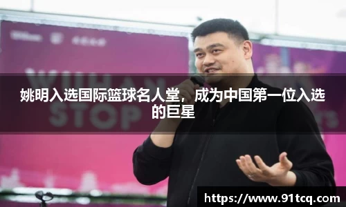 姚明入选国际篮球名人堂，成为中国第一位入选的巨星