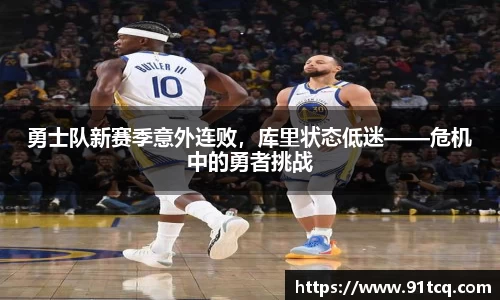勇士队新赛季意外连败，库里状态低迷——危机中的勇者挑战