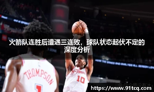 火箭队连胜后遭遇三连败，球队状态起伏不定的深度分析