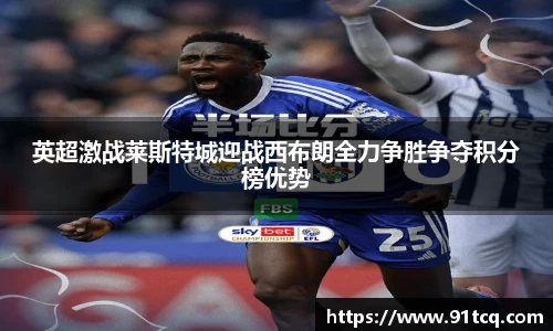 英超激战莱斯特城迎战西布朗全力争胜争夺积分榜优势