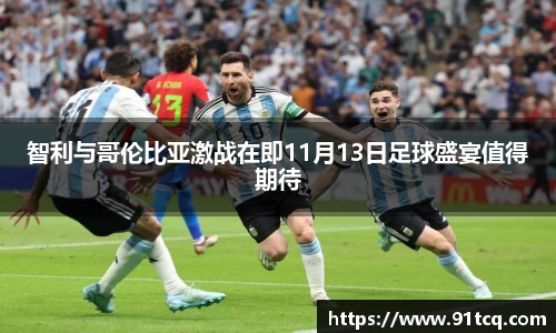 智利与哥伦比亚激战在即11月13日足球盛宴值得期待